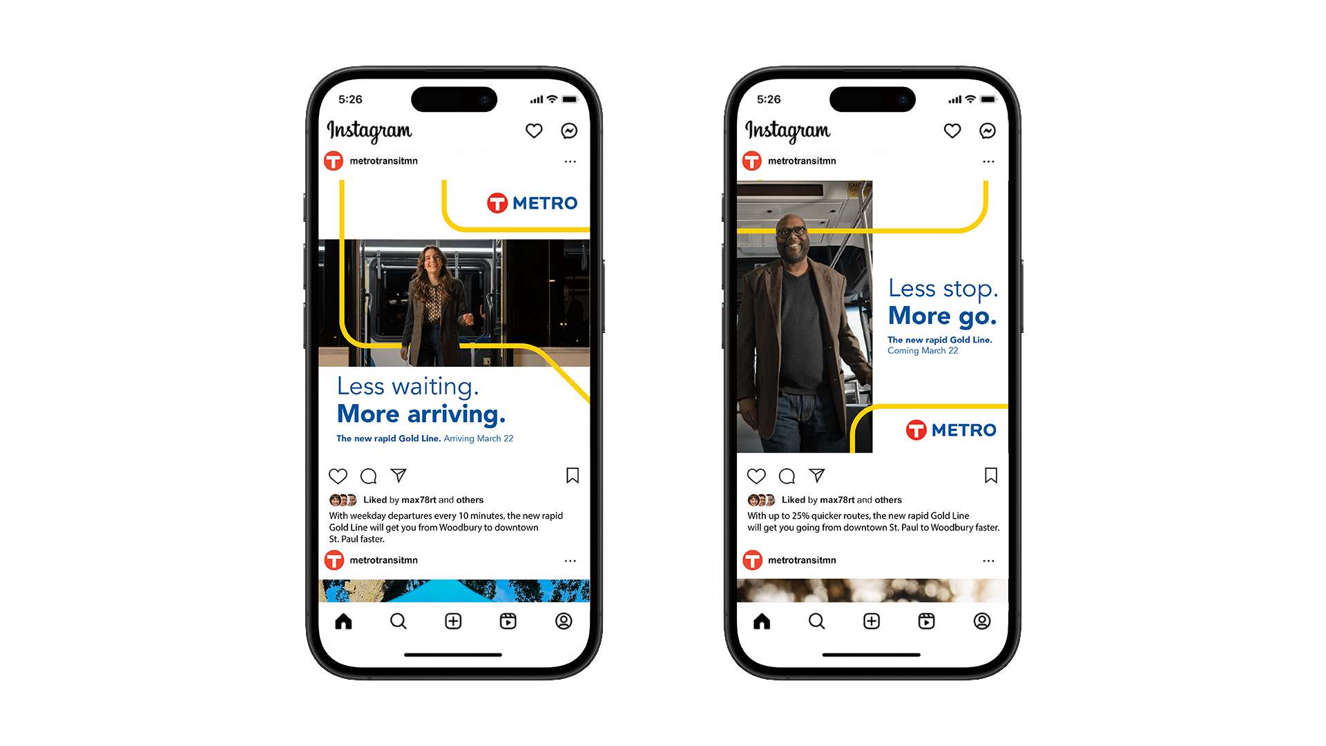 Two phone screens showing social ads. The first one says, "Less waiting. More arriving. The new rapid Gold Line. Arriving March 22" paired with an image of a young woman stepping off a bus at night. The second one says, "Less stop. More go. The new rapid Gold Line. Coming March 22" paired with an image of a middle aged man wearing glasses walking onto a bus during the day.